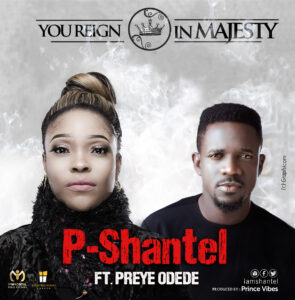 You Reign in Majesty by P-Shantel Ft Preye Odede Mp3 and Lyrics