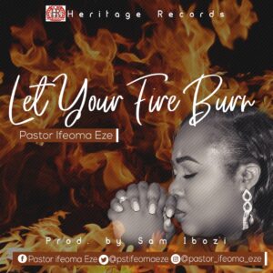 Let Your Fire Burn by Pastor Ifeoma Eze Mp3, Video and Lyrics