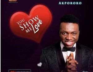 You Show Me Love by Akpororo Mp3 and Lyrics