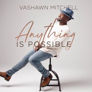 Anything is Possible by VaShawn Mitchell Lyrics and Video