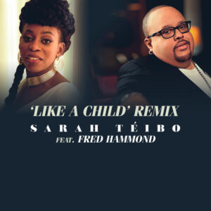 Like A Child by Sarah Téibo Ft. Fred Hammond (Remix) Video and Lyrics