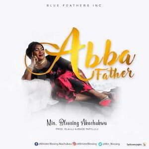 Abba Father by Blessing Akachukwu Mp3, Video and Lyrics