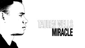Miracle by Tauren Wells Video and Lyrics