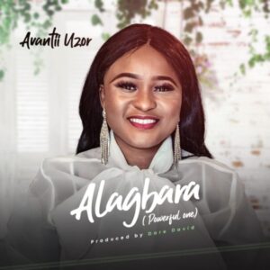 Alagbara by Avantii Uzor (Powerful One) Mp3 Video and Lyrics