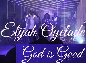 God is Good by Elijah Oyelade Mp3, Video and Lyrics