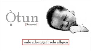 Otun by Wale Adenuga Ft. Sola Allyson Mp3, Video & Lyrics