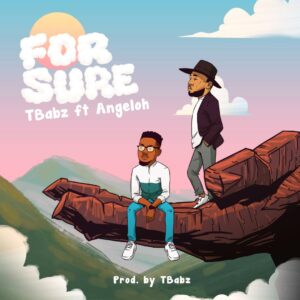For Sure by TBabz Ft. Angeloh Mp3 and Lyrics