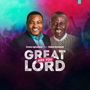 Great are You Lord by Evans Ighodalo Ft. Elijah Oyelade Mp3, Lyrics and Video