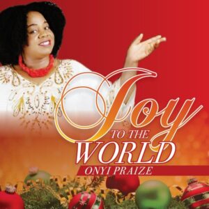Joy to the World by Onyi Praize Mp3