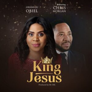 King Jesus by Obianuju Obiel ft Chris Morgan