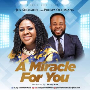 A Miracle for You by Joy Solomon Ft. Prospa Ochimana Mp3, Video and Lyrics