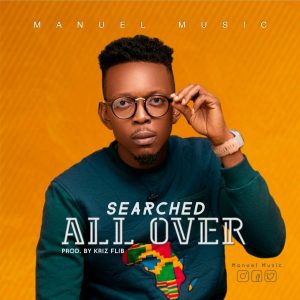 Searched All Over by Manuel Music Mp3 and Lyrics