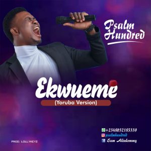 Ekwueme by Psalm Hundred (Yoruba Version) Mp3,Video and Lyrics