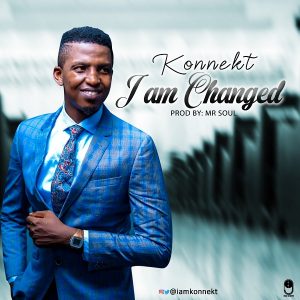 I Am Changed by Konnekt Mp3 and Lyrics