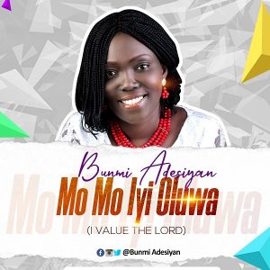 Mo Mo Iyi Oluwa (I Value The Lord) by Bunmi Adesiyan Mp3, Video and Lyrics