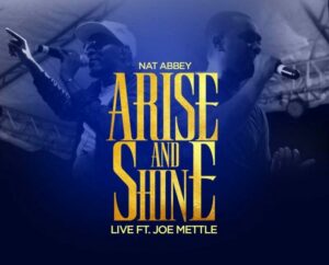 Arise And Shine - Nat Abbey Ft. Joe Mettle Mp3, Lyrics, Video