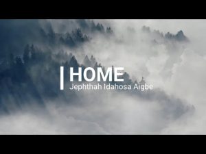 Home by Jephthah Idahosa Aigbe Mp3, Lyrics and Video