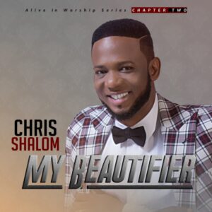 Chris Shalom - My Beautifier Mp3, Lyrics, Video