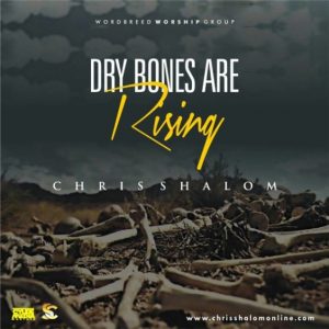 Dry Bones Are Rising by Chris Shalom Mp3, Lyrics and Video