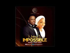 Nothing Is Impossible by Eben Ft Tope Alabi Mp3, Lyrics Video
