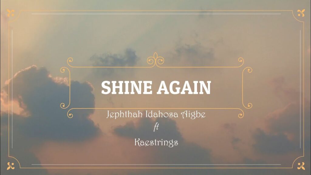Shine Again by Jephthah Idahosa Aigbe Ft. Kaestrings Mp3, Lyrics, Video