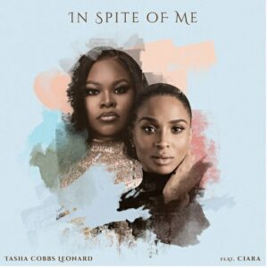 In Spite Of Me by Tasha Cobbs Leonard Ft. Ciara Mp3, Lyrics, Video