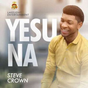Steve Crown - Yesu Na (Mp3, Lyrics and Video)
