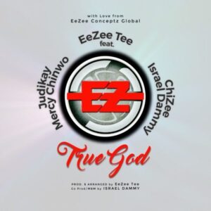 EeZee Tee - True God Ft. Mercy Chinwo, Judikay, ChiZee & Israel Dammy