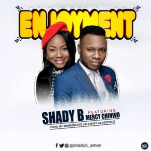 Shady B Ft Mercy Chinwo - Enjoyment Mp3 and Lyrics
