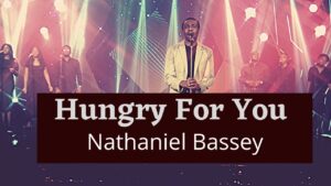 Hungry for You by Nathaniel Bassey Mp3, Lyrics, Video