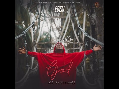 Eben – God All By Yourself Video