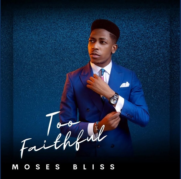 Moses Bliss - Too Faithful Album Mp3, Lyrics