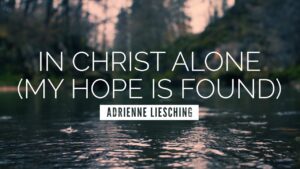Download Mp3 In Christ Alone (My Hope Is Found) by Adrienne Liesching
