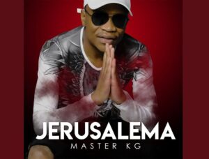 Master KG - Jerusalema Mp3, Lyrics, Video ft Nomcebo