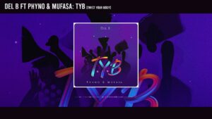 Del B - T.Y.B Mp3, Lyrics, Video ft Phyno & Mufasa