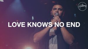 Hillsong Worship - Love Knows No End (Mp3, Lyrics, Video)