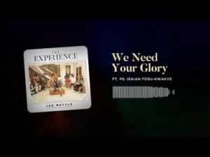 We Need Your Glory by Joe Mettle ft Ps. Isaiah Fosu-Kwakye Mp3, Lyrics, Video