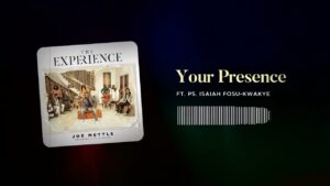 Your Presence by Joe Mettle ft Ps Isaiah Fosu-Kwakye Mp3, Lyrics, Video