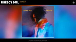Fireboy DML - Go Away Mp3, Lyrics, Video
