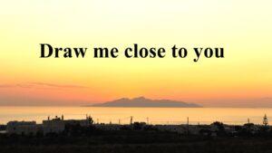 Draw me close to you (Mp3, Lyrics, Video)