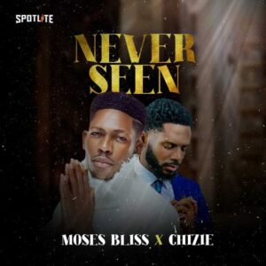 Moses Bliss - Never Seen ft. Chizie (Mp3 Download, Lyrics)