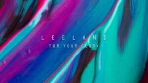 Leeland - For Your Glory (Mp3 Download, Lyrics)