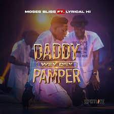 Moses Bliss - Daddy Wey Dey Pamper ft. Lyrical HI (Mp3 Download, Lyrics)