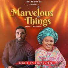 DAVID G - Marvelous Things ft. Chioma Jesus (Mp3 Download, Lyrics)