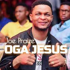 Joe praize - Oga Jesus (Mp3 Download, Lyrics)