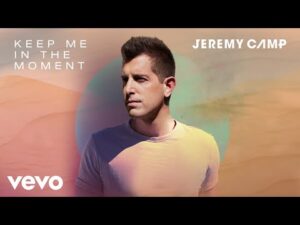 Jeremy Camp - Keep Me In The Moment (Mp3 Download, Lyrics)