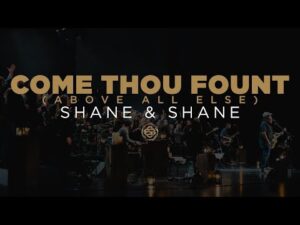 Shane & Shane - Come Thou Fount (Above All Else) (Mp3 Download, Lyrics)