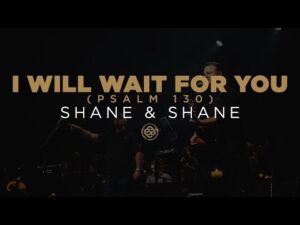 Shane & Shane - I Will Wait For You (Psalm 130) (Mp3 Download, Lyrics)