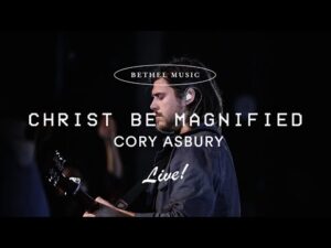 Cory Asbury - Christ Be Magnified (Mp3 Download, Lyrics)