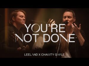 Leeland - You're Not Done ft. Charity Gayle (Mp3 Download, Lyrics)